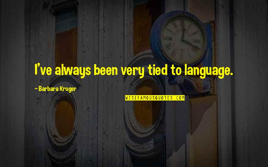 Wiersbe Expository Quotes By Barbara Kruger: I've always been very tied to language.