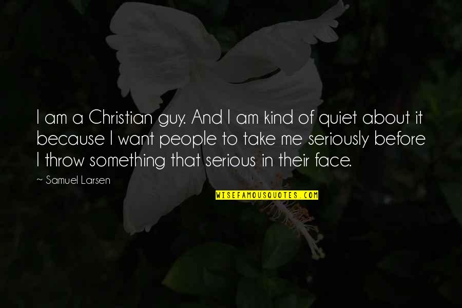 Wiersbe Expository Quotes By Samuel Larsen: I am a Christian guy. And I am