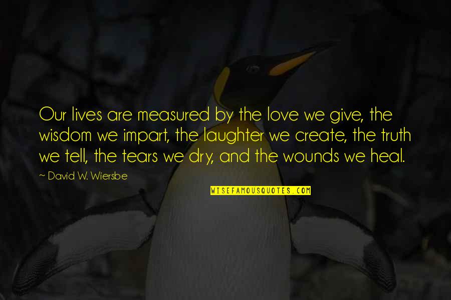 Wiersbe Quotes By David W. Wiersbe: Our lives are measured by the love we Wiersbe Quotes By David W. Wiersbe: Our lives are measured by the love we