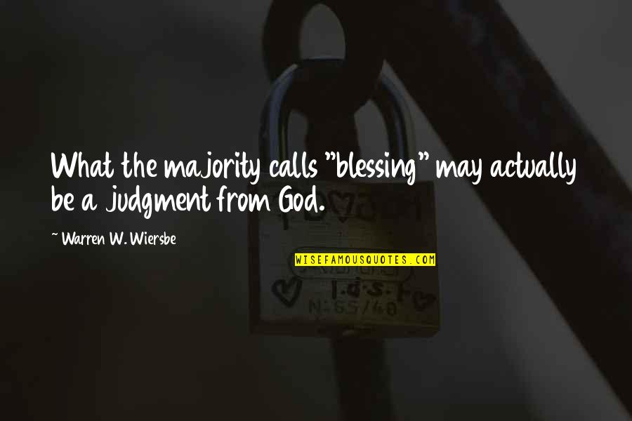 Wiersbe Quotes By Warren W. Wiersbe: What the majority calls "blessing" may actually be Wiersbe Quotes By Warren W. Wiersbe: What the majority calls "blessing" may actually be