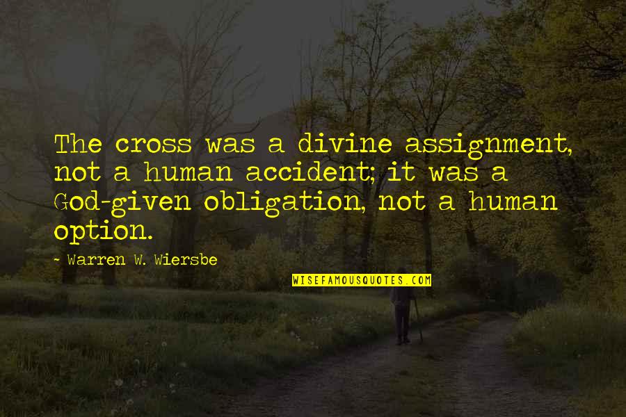 Wiersbe Quotes By Warren W. Wiersbe: The cross was a divine assignment, not a Wiersbe Quotes By Warren W. Wiersbe: The cross was a divine assignment, not a