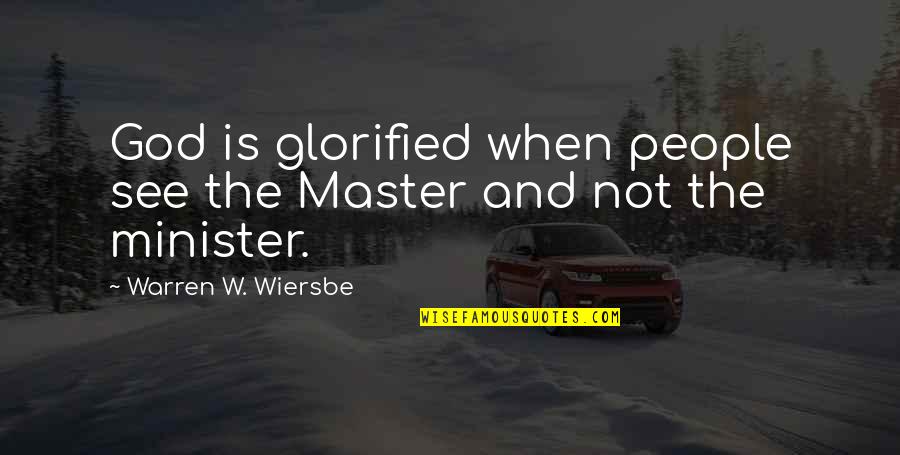 Wiersbe Quotes By Warren W. Wiersbe: God is glorified when people see the Master