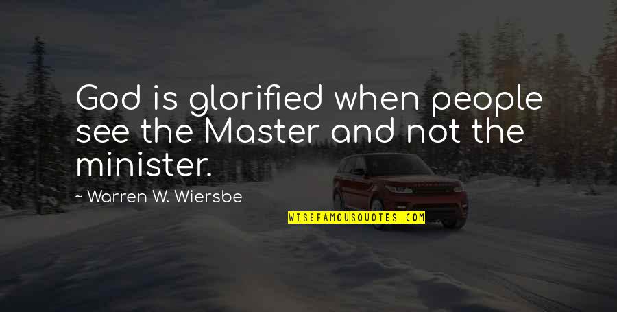 Wiersbe Quotes By Warren W. Wiersbe: God is glorified when people see the Master Wiersbe Quotes By Warren W. Wiersbe: God is glorified when people see the Master