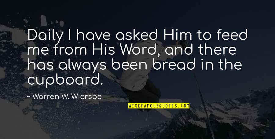 Wiersbe Quotes By Warren W. Wiersbe: Daily I have asked Him to feed me Wiersbe Quotes By Warren W. Wiersbe: Daily I have asked Him to feed me