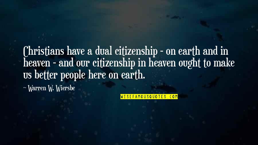 Wiersbe Quotes By Warren W. Wiersbe: Christians have a dual citizenship - on earth Wiersbe Quotes By Warren W. Wiersbe: Christians have a dual citizenship - on earth