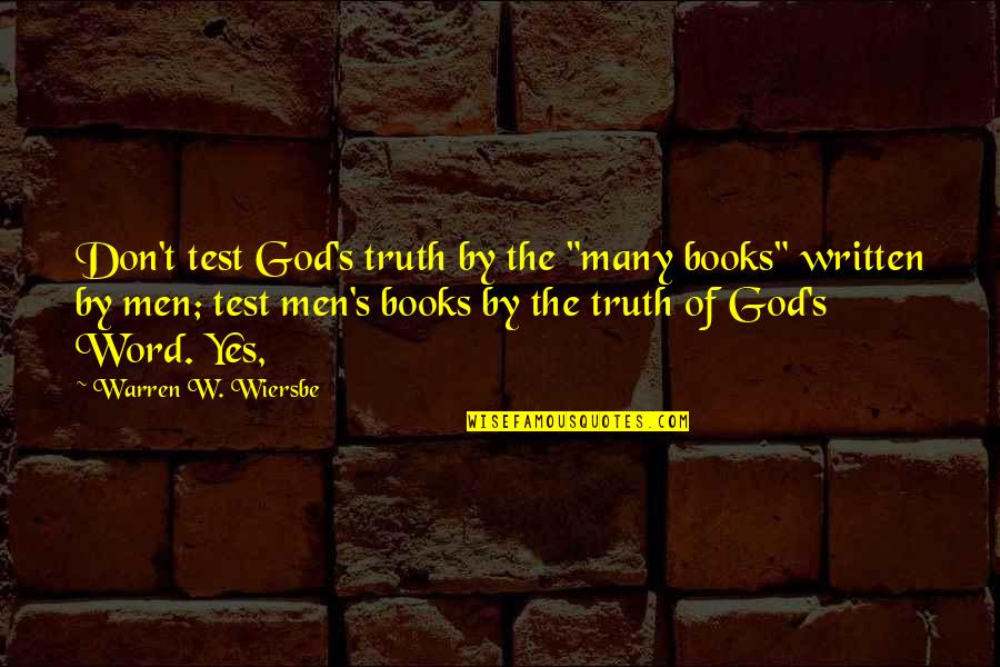 Wiersbe Quotes By Warren W. Wiersbe: Don't test God's truth by the "many books" Wiersbe Quotes By Warren W. Wiersbe: Don't test God's truth by the "many books"