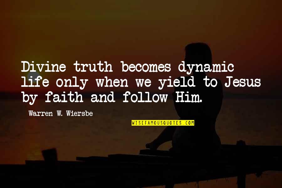 Wiersbe Quotes By Warren W. Wiersbe: Divine truth becomes dynamic life only when we Wiersbe Quotes By Warren W. Wiersbe: Divine truth becomes dynamic life only when we