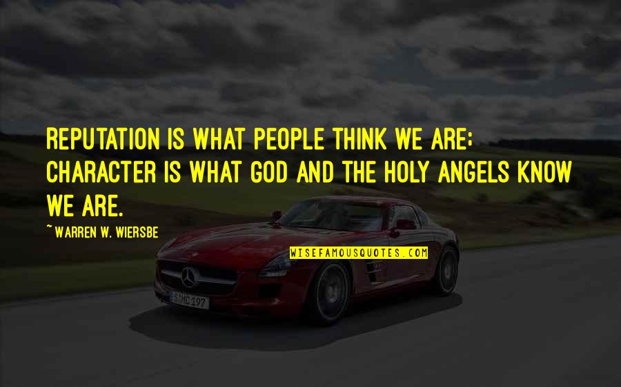 Wiersbe Quotes By Warren W. Wiersbe: Reputation is what people think we are; character Wiersbe Quotes By Warren W. Wiersbe: Reputation is what people think we are; character