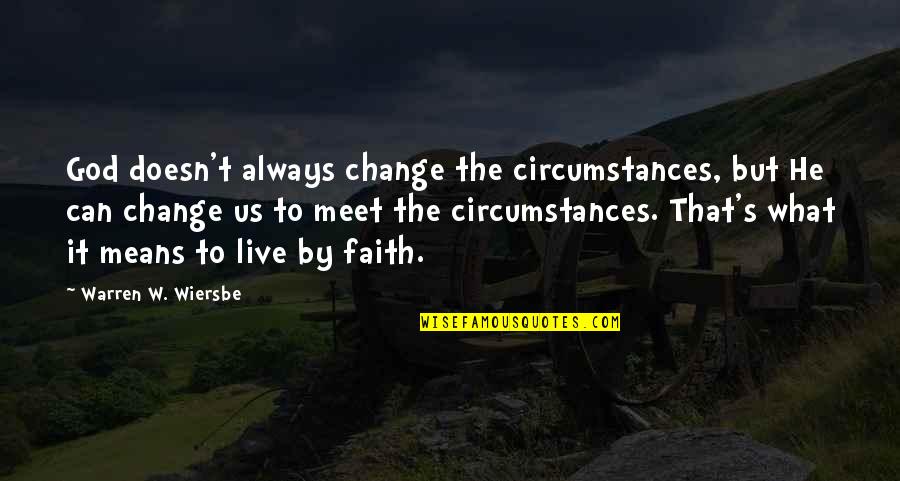 Wiersbe Warren Quotes By Warren W. Wiersbe: God doesn't always change the circumstances, but He Wiersbe Warren Quotes By Warren W. Wiersbe: God doesn't always change the circumstances, but He