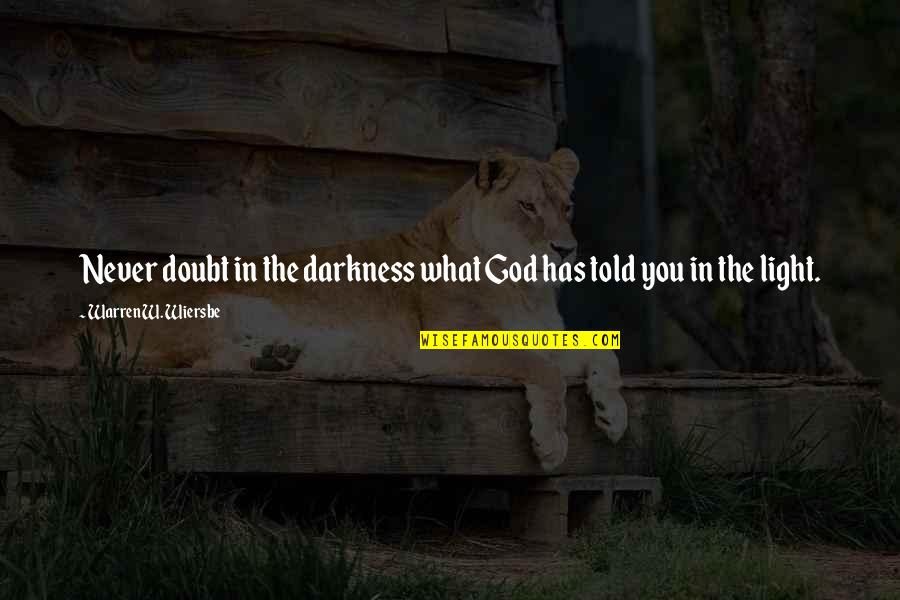 Wiersbe Warren Quotes By Warren W. Wiersbe: Never doubt in the darkness what God has Wiersbe Warren Quotes By Warren W. Wiersbe: Never doubt in the darkness what God has