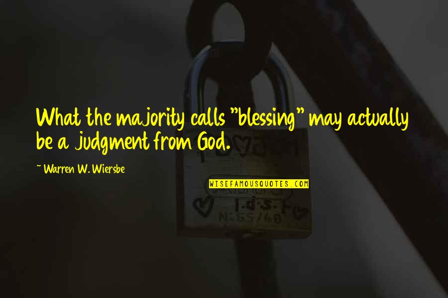 Wiersbe Warren Quotes By Warren W. Wiersbe: What the majority calls "blessing" may actually be Wiersbe Warren Quotes By Warren W. Wiersbe: What the majority calls "blessing" may actually be