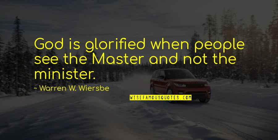Wiersbe Warren Quotes By Warren W. Wiersbe: God is glorified when people see the Master Wiersbe Warren Quotes By Warren W. Wiersbe: God is glorified when people see the Master