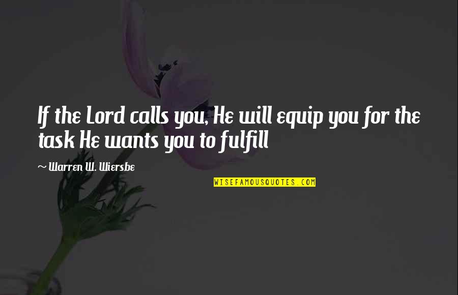 Wiersbe Warren Quotes By Warren W. Wiersbe: If the Lord calls you, He will equip Wiersbe Warren Quotes By Warren W. Wiersbe: If the Lord calls you, He will equip