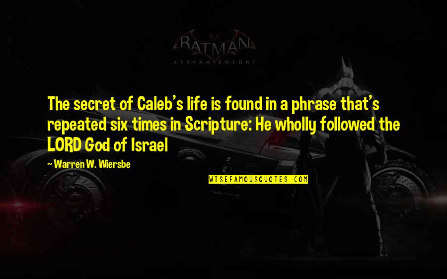 Wiersbe Warren Quotes By Warren W. Wiersbe: The secret of Caleb's life is found in Wiersbe Warren Quotes By Warren W. Wiersbe: The secret of Caleb's life is found in
