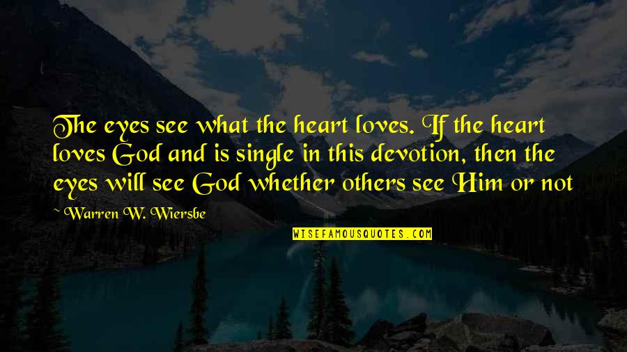 Wiersbe Warren Quotes By Warren W. Wiersbe: The eyes see what the heart loves. If Wiersbe Warren Quotes By Warren W. Wiersbe: The eyes see what the heart loves. If