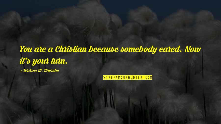 Wiersbe Warren Quotes By Warren W. Wiersbe: You are a Christian because somebody cared. Now Wiersbe Warren Quotes By Warren W. Wiersbe: You are a Christian because somebody cared. Now