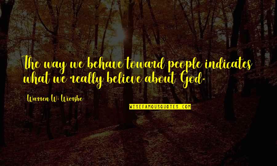 Wiersbe Warren Quotes By Warren W. Wiersbe: The way we behave toward people indicates what Wiersbe Warren Quotes By Warren W. Wiersbe: The way we behave toward people indicates what