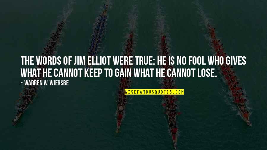 Wiersbe Warren Quotes By Warren W. Wiersbe: The words of Jim Elliot were true: He Wiersbe Warren Quotes By Warren W. Wiersbe: The words of Jim Elliot were true: He