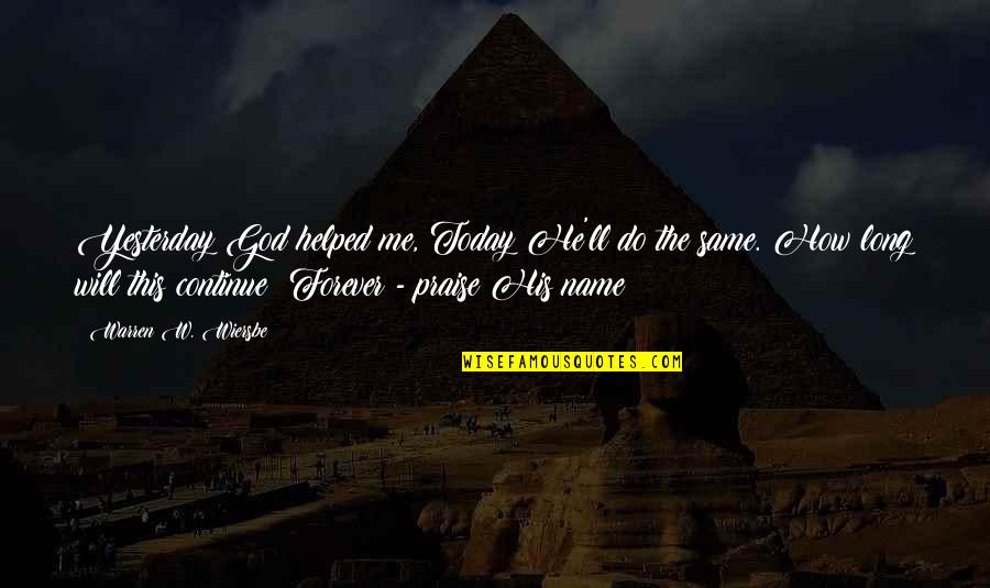 Wiersbe Warren Quotes By Warren W. Wiersbe: Yesterday God helped me, Today He'll do the Wiersbe Warren Quotes By Warren W. Wiersbe: Yesterday God helped me, Today He'll do the