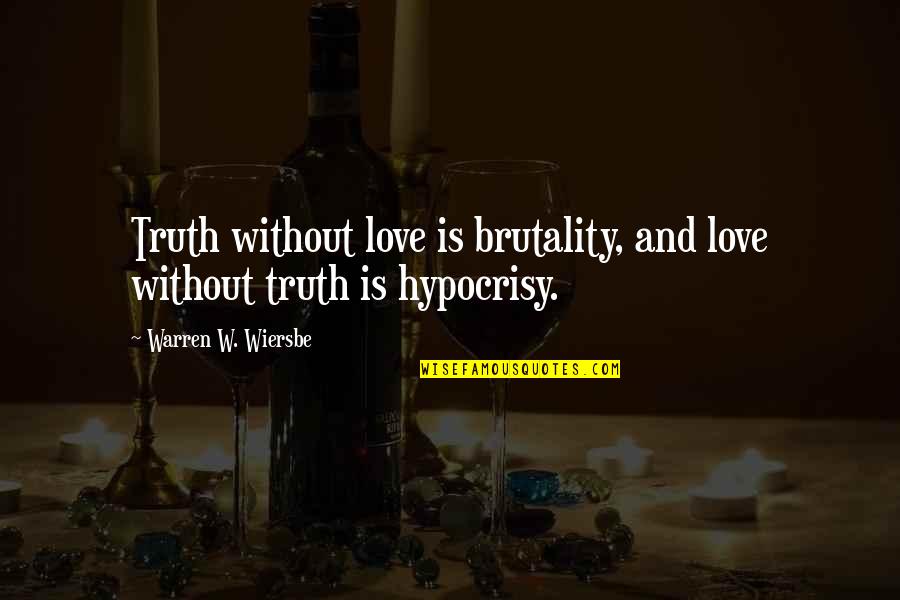 Wiersbe Warren Quotes By Warren W. Wiersbe: Truth without love is brutality, and love without Wiersbe Warren Quotes By Warren W. Wiersbe: Truth without love is brutality, and love without
