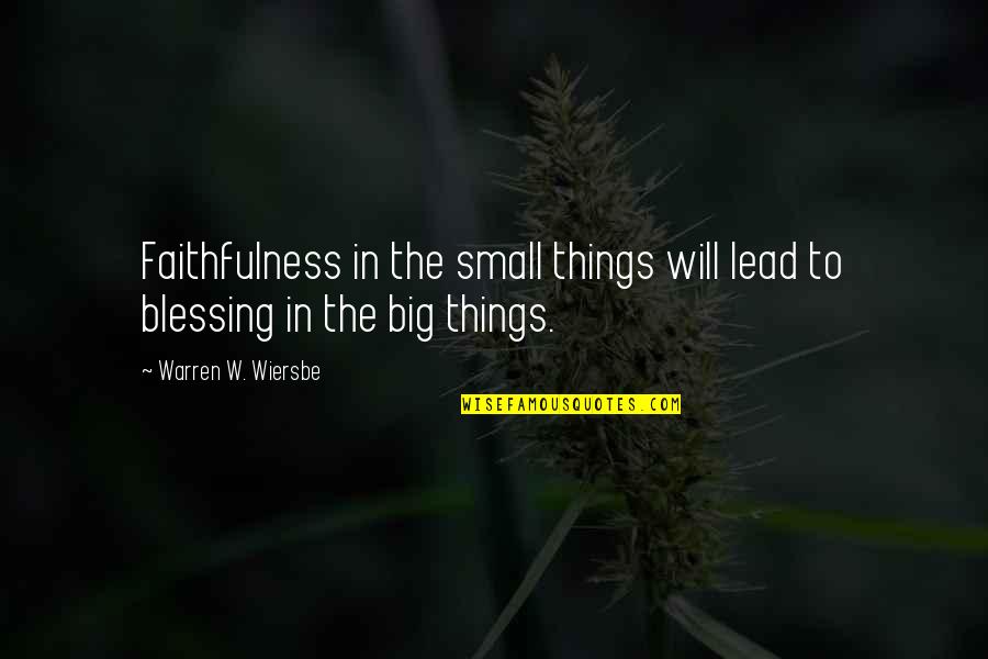 Wiersbe Warren Quotes By Warren W. Wiersbe: Faithfulness in the small things will lead to Wiersbe Warren Quotes By Warren W. Wiersbe: Faithfulness in the small things will lead to
