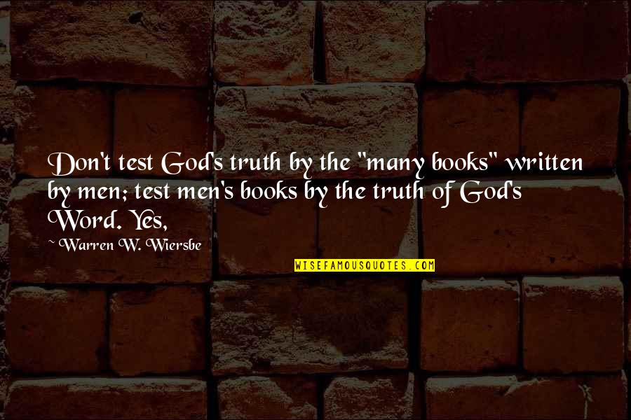 Wiersbe Warren Quotes By Warren W. Wiersbe: Don't test God's truth by the "many books" Wiersbe Warren Quotes By Warren W. Wiersbe: Don't test God's truth by the "many books"