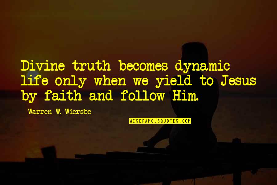 Wiersbe Warren Quotes By Warren W. Wiersbe: Divine truth becomes dynamic life only when we Wiersbe Warren Quotes By Warren W. Wiersbe: Divine truth becomes dynamic life only when we