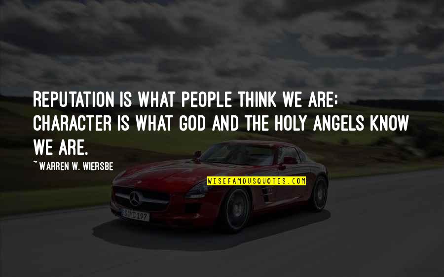 Wiersbe Warren Quotes By Warren W. Wiersbe: Reputation is what people think we are; character Wiersbe Warren Quotes By Warren W. Wiersbe: Reputation is what people think we are; character