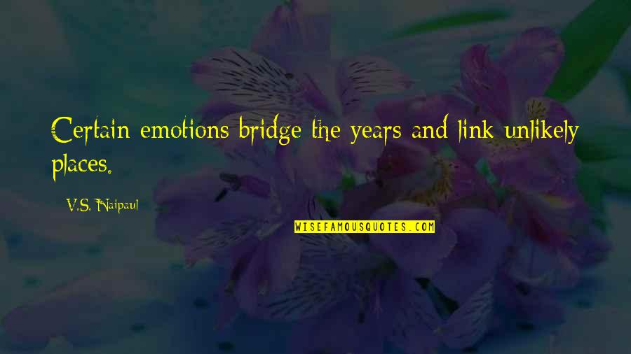 Wierschem Castle Quotes By V.S. Naipaul: Certain emotions bridge the years and link unlikely