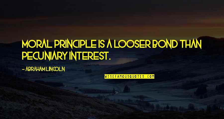 Wierszyki Quotes By Abraham Lincoln: Moral principle is a looser bond than pecuniary Wierszyki Quotes By Abraham Lincoln: Moral principle is a looser bond than pecuniary
