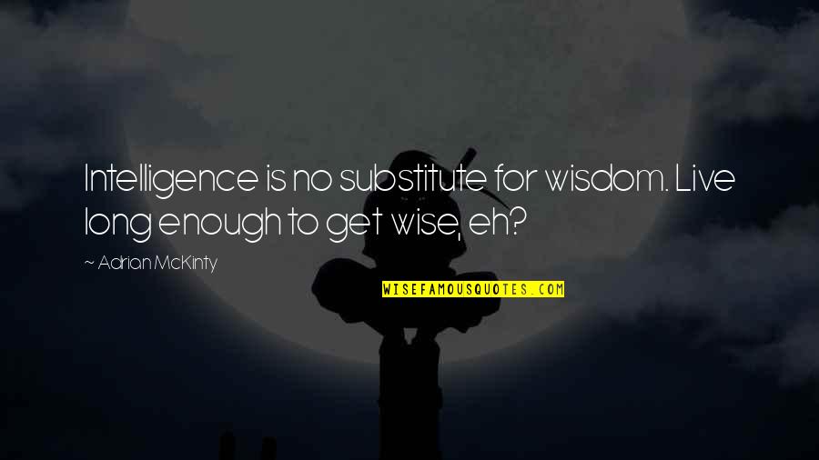Wierszyki Quotes By Adrian McKinty: Intelligence is no substitute for wisdom. Live long