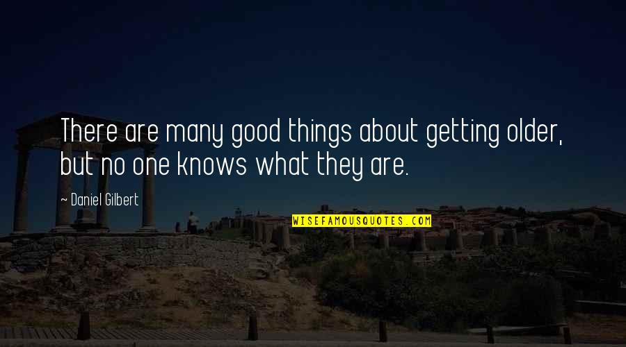 Wierushuv Quotes By Daniel Gilbert: There are many good things about getting older,