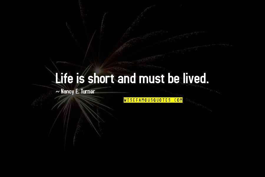 Wierzba Iwa Quotes By Nancy E. Turner: Life is short and must be lived.