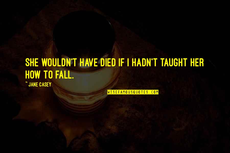 Wierzba Quotes By Jane Casey: She wouldn't have died if I hadn't taught