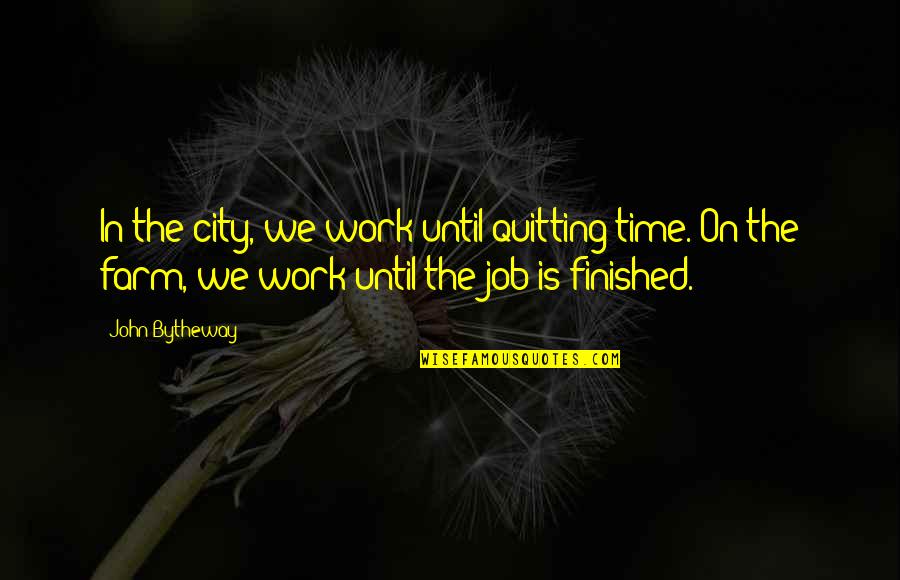 Wierzbicka Quotes By John Bytheway: In the city, we work until quitting time.