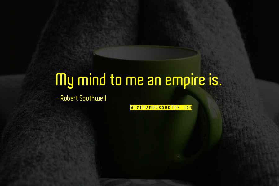 Wierzbicka Quotes By Robert Southwell: My mind to me an empire is.