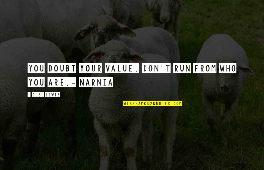 Wierze W Quotes By C.S. Lewis: You doubt your value. Don't run from who