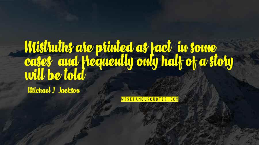 Wierze W Quotes By Michael J. Jackson: Mistruths are printed as fact, in some cases, Wierze W Quotes By Michael J. Jackson: Mistruths are printed as fact, in some cases,