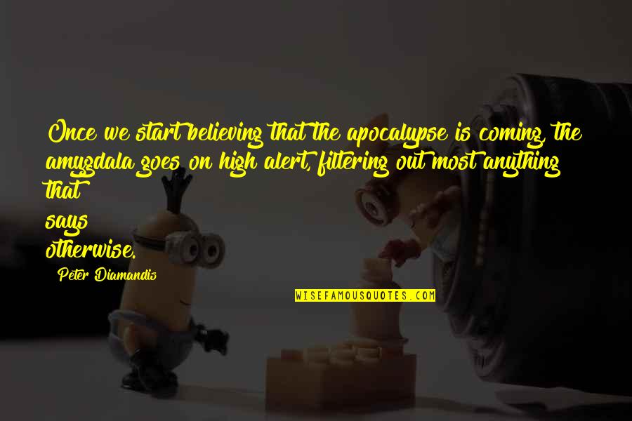 Wierze W Quotes By Peter Diamandis: Once we start believing that the apocalypse is Wierze W Quotes By Peter Diamandis: Once we start believing that the apocalypse is