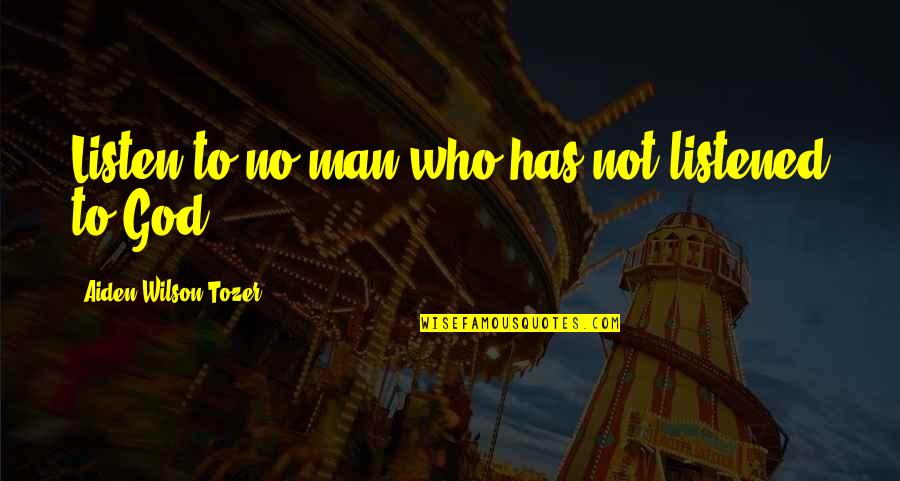 Wierzysz W Quotes By Aiden Wilson Tozer: Listen to no man who has not listened Wierzysz W Quotes By Aiden Wilson Tozer: Listen to no man who has not listened