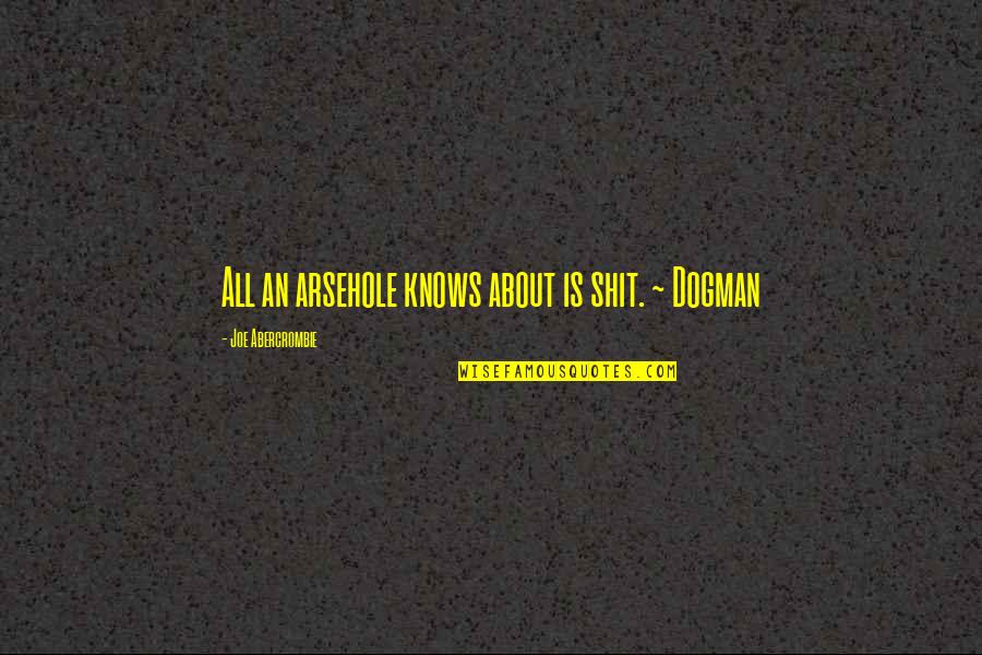 Wiesbauer Dunah S Quotes By Joe Abercrombie: All an arsehole knows about is shit. ~ Wiesbauer Dunah S Quotes By Joe Abercrombie: All an arsehole knows about is shit. ~