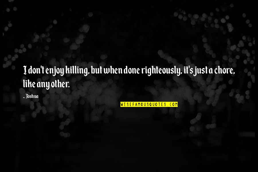 Wiese Forklift Quotes By Joshua: I don't enjoy killing, but when done righteously,