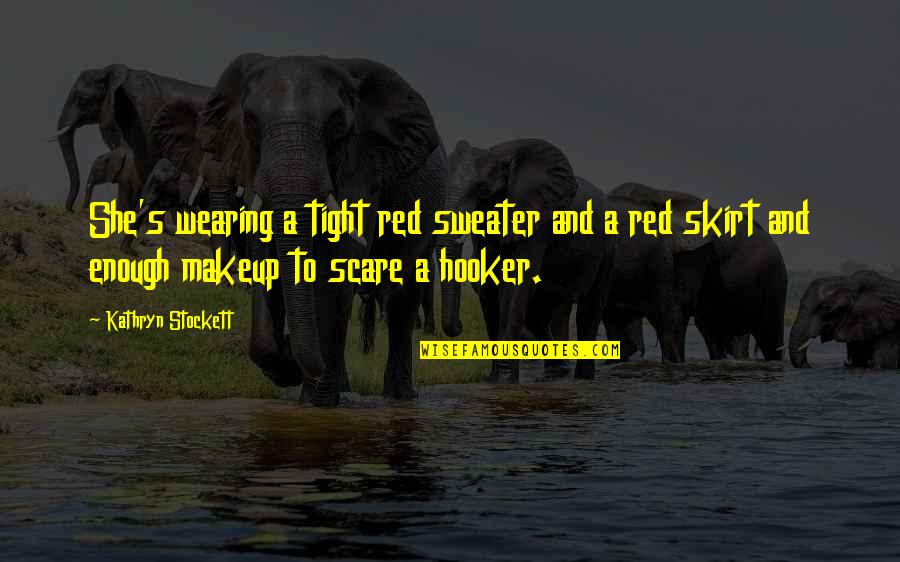Wiese Forklift Quotes By Kathryn Stockett: She's wearing a tight red sweater and a