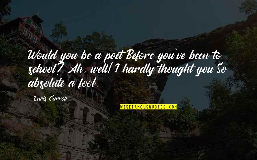 Wiese Usa Quotes By Lewis Carroll: Would you be a poet Before you've been