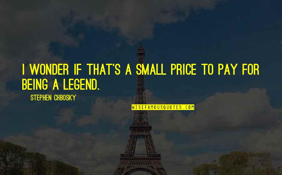 Wiesehan Enterprises Quotes By Stephen Chbosky: I wonder if that's a small price to