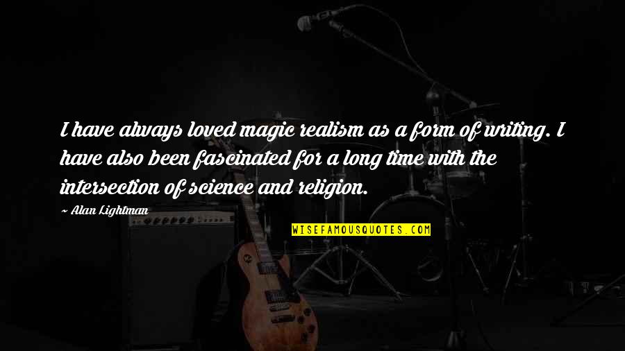 Wiesehan Family History Quotes By Alan Lightman: I have always loved magic realism as a Wiesehan Family History Quotes By Alan Lightman: I have always loved magic realism as a