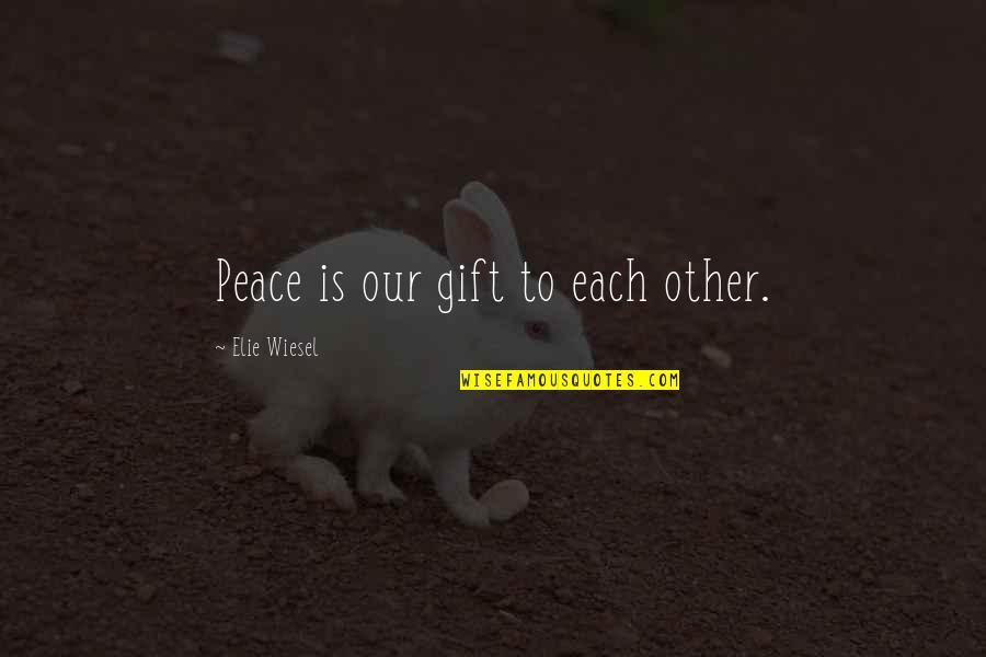 Wiesel Quotes By Elie Wiesel: Peace is our gift to each other.