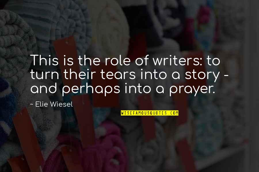 Wiesel Quotes By Elie Wiesel: This is the role of writers: to turn