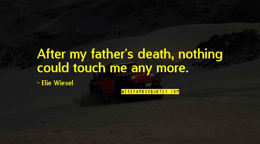 Wiesel Quotes By Elie Wiesel: After my father's death, nothing could touch me