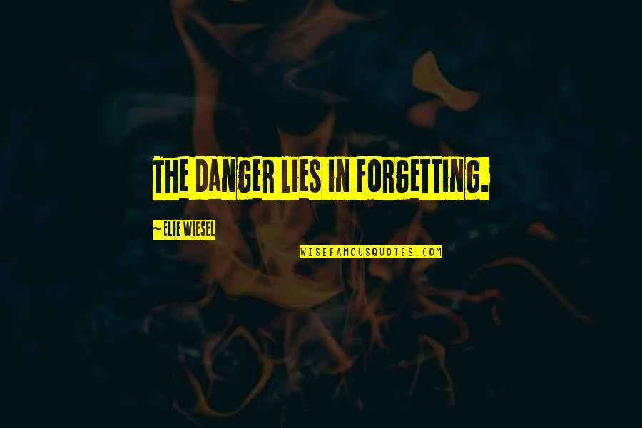 Wiesel Quotes By Elie Wiesel: The danger lies in forgetting.
